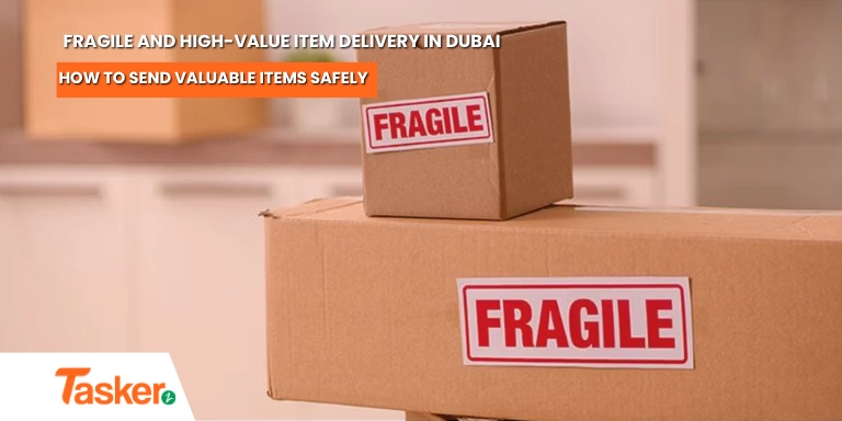 Fragile And High-Value Item Delivery In Dubai: How to Send Valuable Items Safely